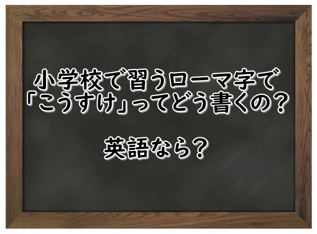 小学校で習うローマ字で こうすけ ってどう書くの 英語なら ぬくとい